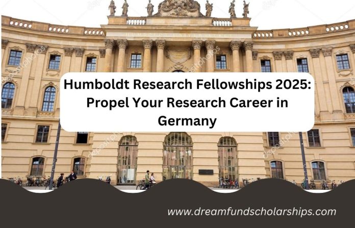 Humboldt Research Fellowships 2025: Propel Your Research Career in Germany