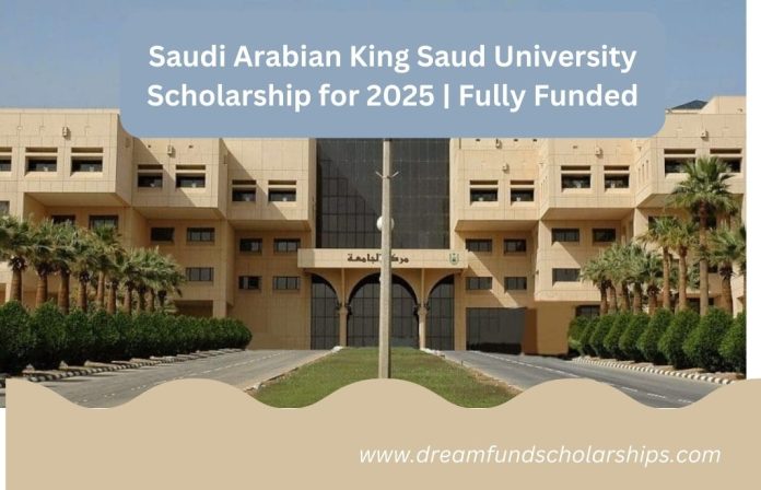 Saudi Arabian King Saud University Scholarship for 2025 | Fully Funded