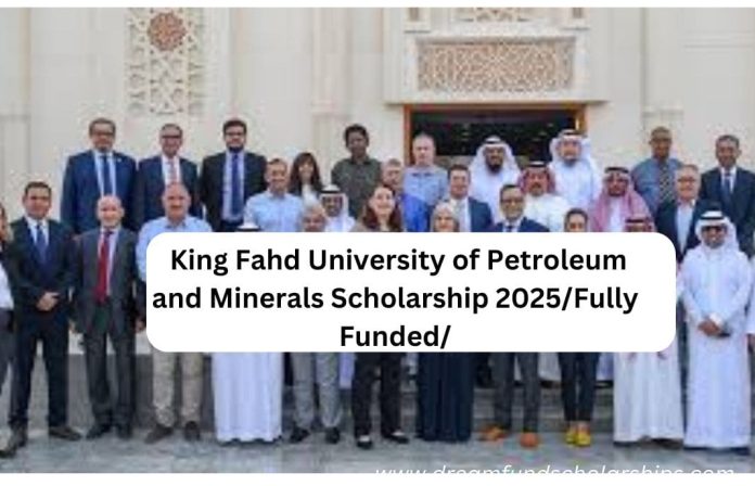 King Fahd University of Petroleum and Minerals (KFUPM) Scholarship 2025/Fully Funded/