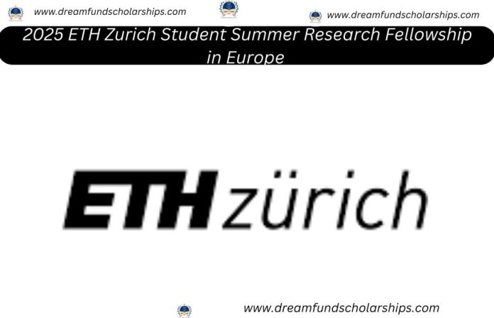 2025 ETH Zurich Student Summer Research Fellowship in Europe